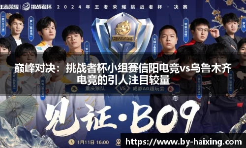 巅峰对决:挑战者杯小组赛信阳电竞vs乌鲁木齐电竞的引人注目较量